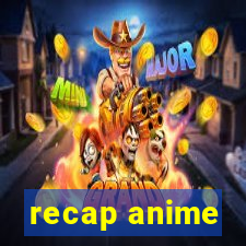 recap anime